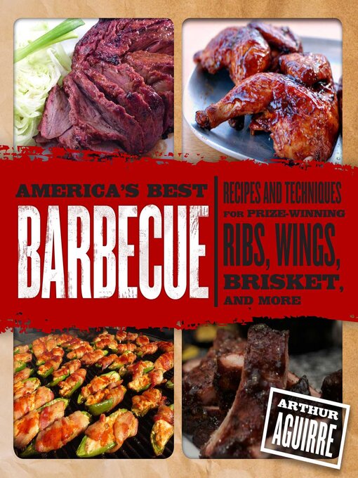 Title details for America's Best Barbecue: Recipes and Techniques for Prize-Winning Ribs, Wings, Brisket, and More by Arthur Aguirre - Available